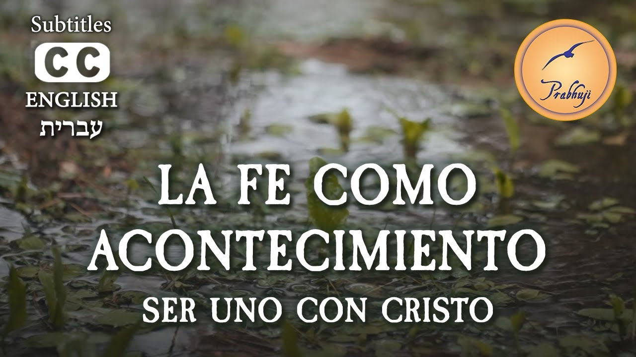 La fe como acontecimiento, ser uno con Cristo - Prabhuji (CAPTIONED)
