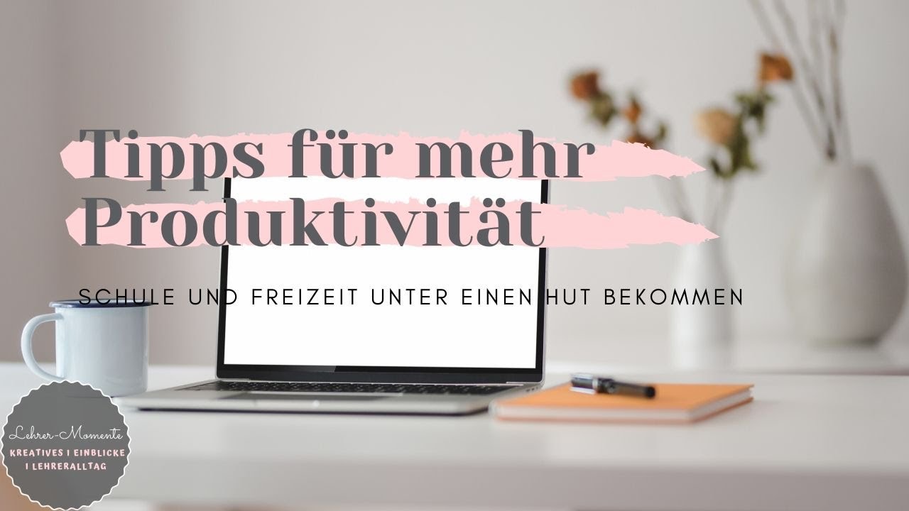 TIPPS FÜR MEHR PRODUKTIVITÄT I Wie man Schule und Freizeit unter einen Hut bekommen kann