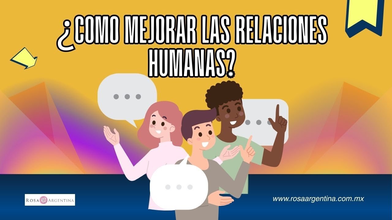 ¿CÓMO MEJORAR LAS RELACIONES HUMANAS?
