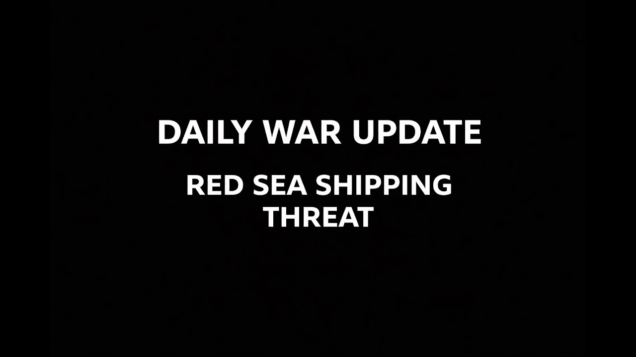 DAILY WAR UPDATE | RED SEA SHIPPING THREAT