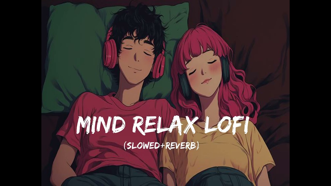 mind relax  Lofi Mashup 💗🤌 [ Slowed + Reverb ] | Hindi Lofi Song Remix | Trending Songs Mashup