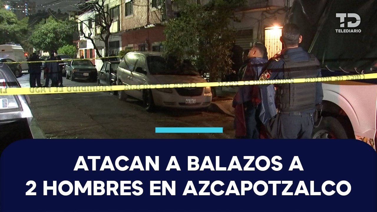 Ataque armado deja 1 muerto y 1 herido en Azcapotzalco, CdMx; les dispararon en al menos 7 ocasiones