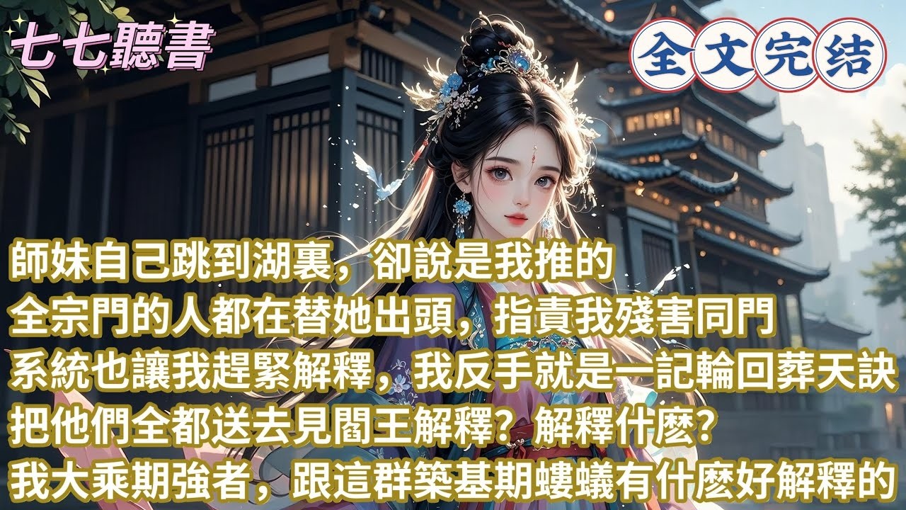 師妹自己跳到湖裏，卻說是我推的，全宗門的人都在替她出頭，指責我殘害同門，系統也讓我趕緊解釋，我反手就是一記輪回葬天訣，把他們全都送去見閻王解釋？解釋什麽？我大乘期強者，跟這群築基期螻蟻有什麽好解釋