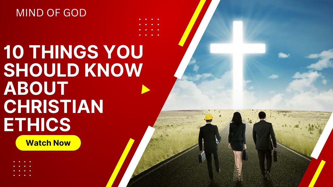10 THINGS YOU SHOULD KNOW ABOUT CHRISTIAN ETHICS