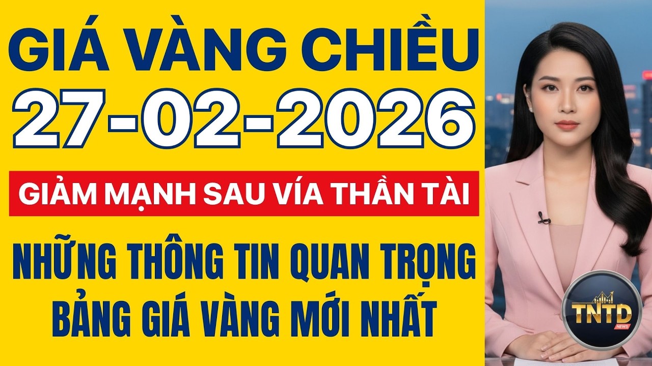 Giá vàng hôm nay | Chiều Ngày 27/2/2026 | GIá vàng thế giới, trong nước, giá bạc, ngoại tệ, Bitcoin.