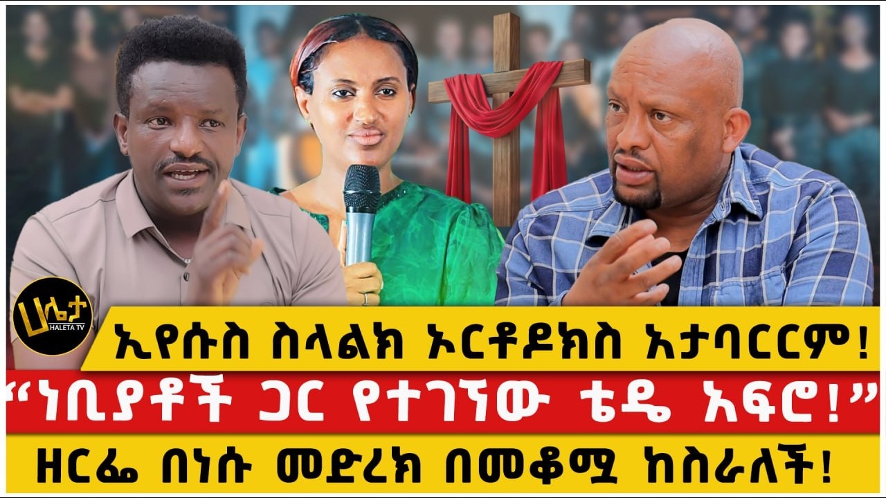 ኢየሱስ ስላልክ ኦርቶዶክስ አታባርርም!|“ነቢያቶች ጋር የተገኘው ቴዴ አፍሮ!”|ዘርፌ በነሱ መድረክ በመቆሟ ከስራለች!
