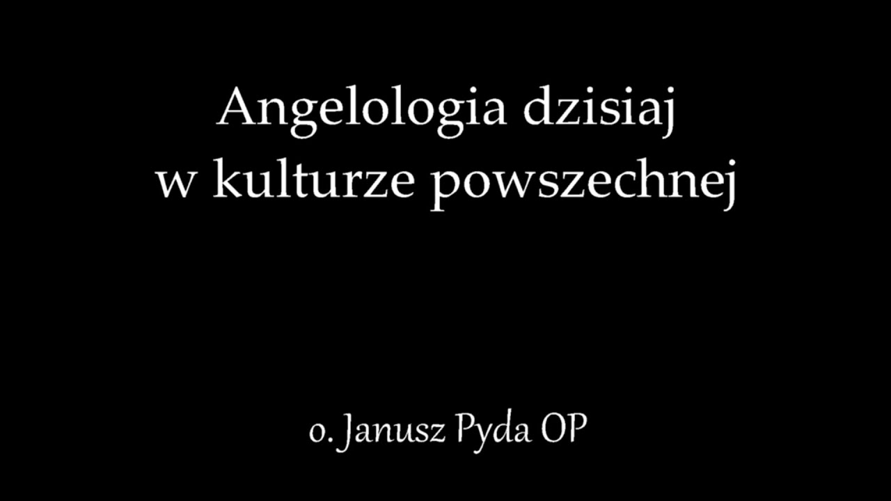 Angelologia dzisiaj w kulturze powszechnej - o. Janusz Pyda OP
