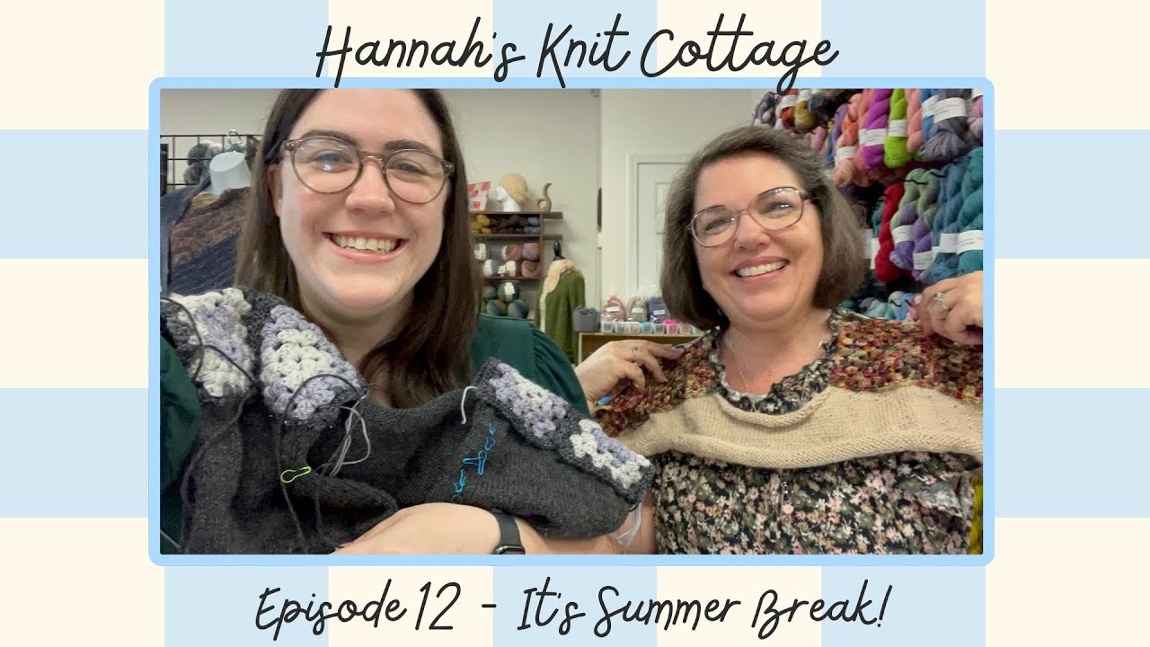 Hannah's Knit Cottage Episode 12: It's Summer Break!