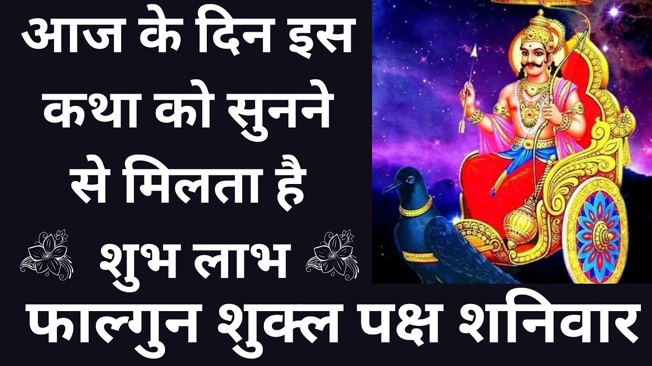 आज के दिन इस कथा को सुनने से मिलता है शुभ लाभ | फाल्गुन शुक्ल पक्ष शनिवार |