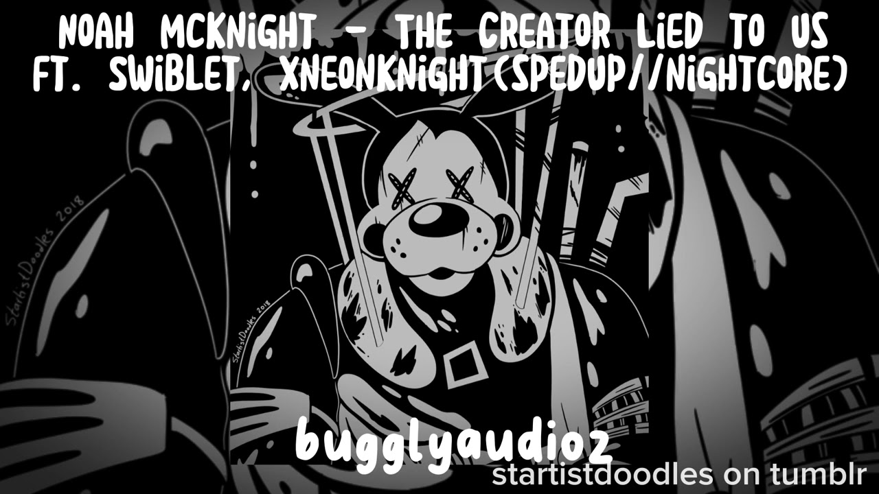 Noah Mcknight - The Creator Lied to Us ft. Swiblet, xneonknight (spedup//nightcore)