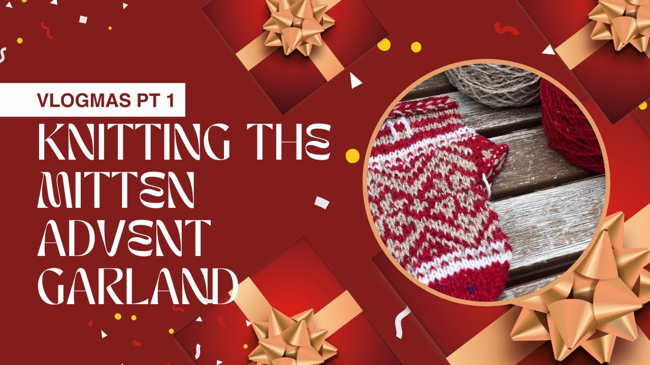 Vlogmas(ish) Part One: Knitting the Mitten Advent Garland