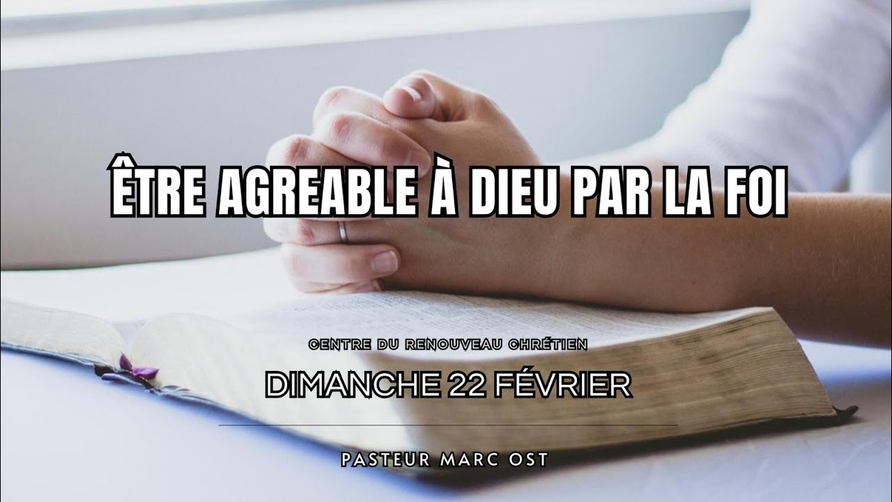Etre agréable à Dieu par la foi - Pasteur Marc OST - [Dimanche 22 février 2026]