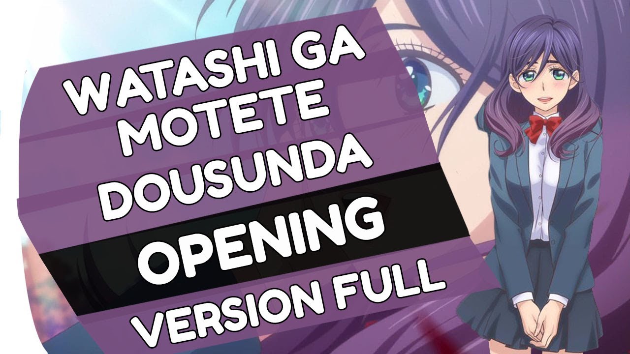 Watashi ga Motete Dousunda Opening 