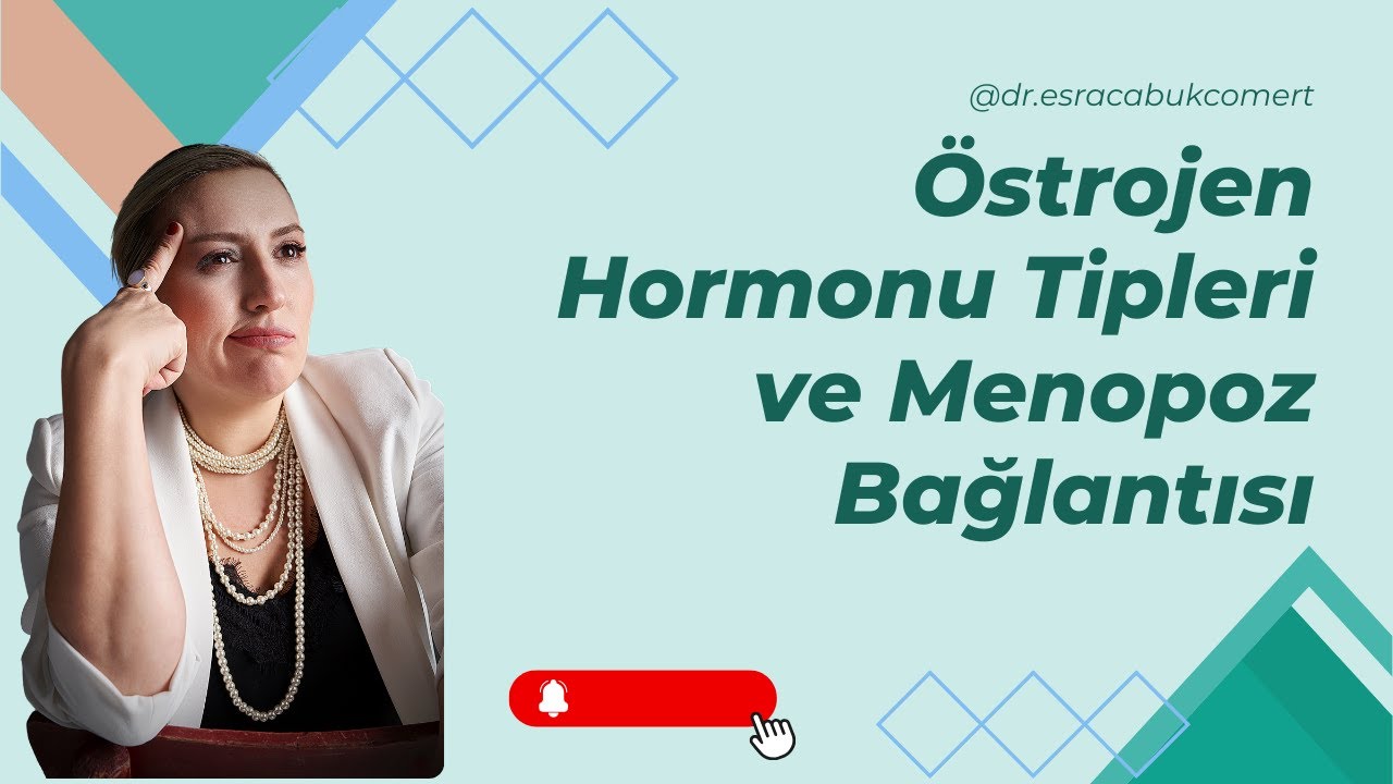 Kadınlarda Östrojen Hormonu Tipleri ve Menopoz ile Bağlantısı I Op. Dr. Esra Çabuk Cömert