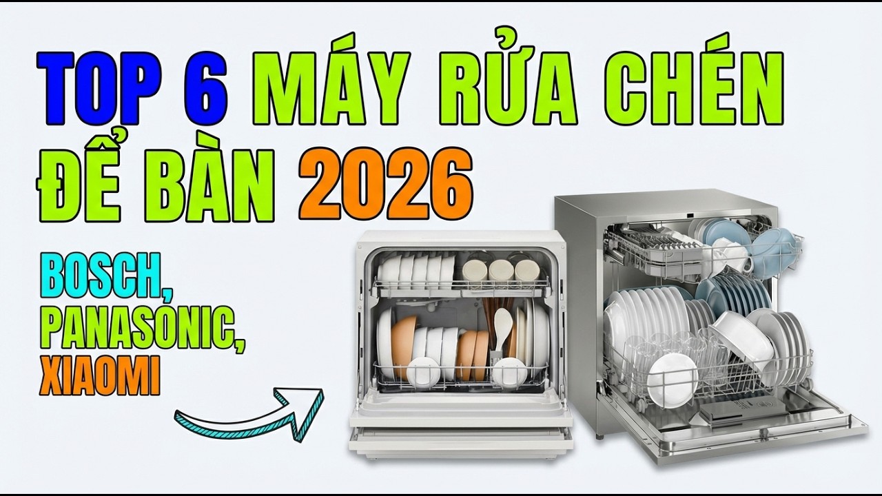 TOP 6 Máy Rửa Chén Để Bàn Tốt Nhất 2026 | Bosch, Panasonic, Xiaomi Nên Mua Loại Nào?