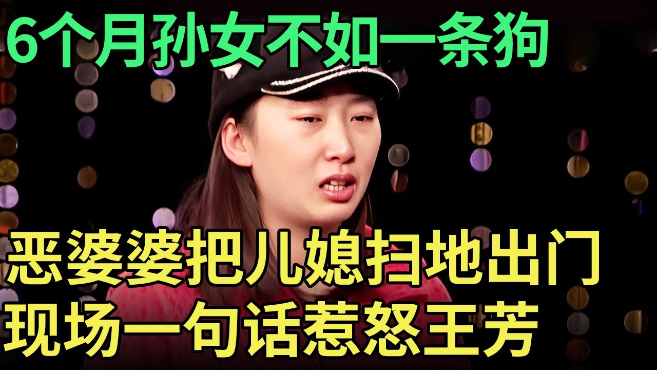 6个月孙女不如一条狗，恶婆婆把儿媳扫地出门，现场一句话惹怒王芳【王芳王为念调解】