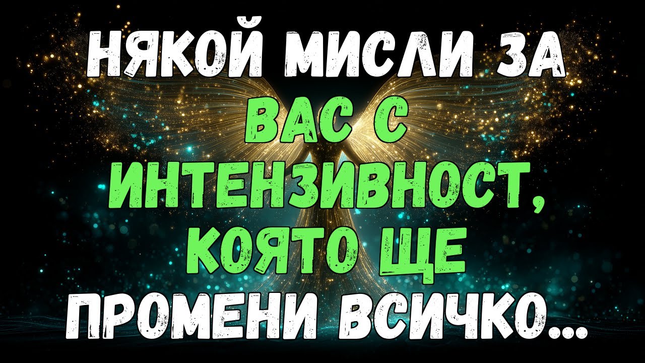 ✨💫 НЯКОЙ МИСЛИ ЗА ВАС С ИНТЕНЗИВНОСТ, КОЯТО ЩЕ ПРОМЕНИ ВСИЧКО...