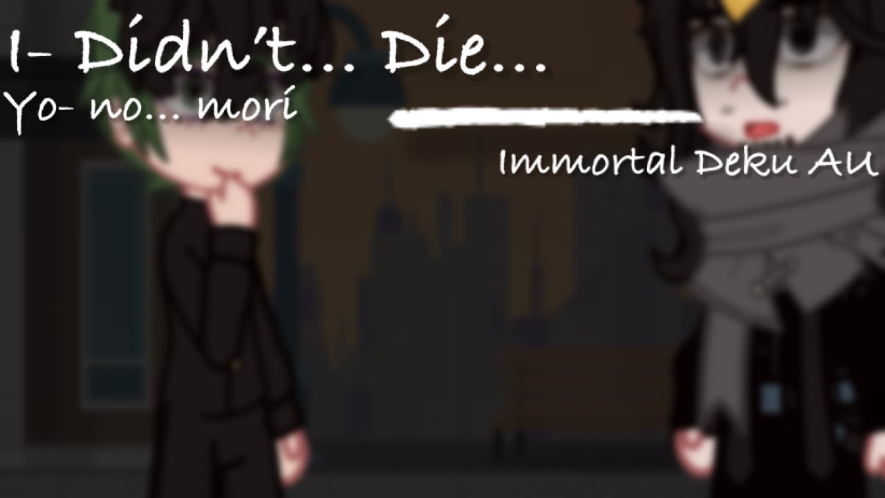 I- Didn&rsquo;t&hellip; Die&hellip; [] Gacha Club [] Mha/Bnha [] Immortal Deku AU [] Read Desc