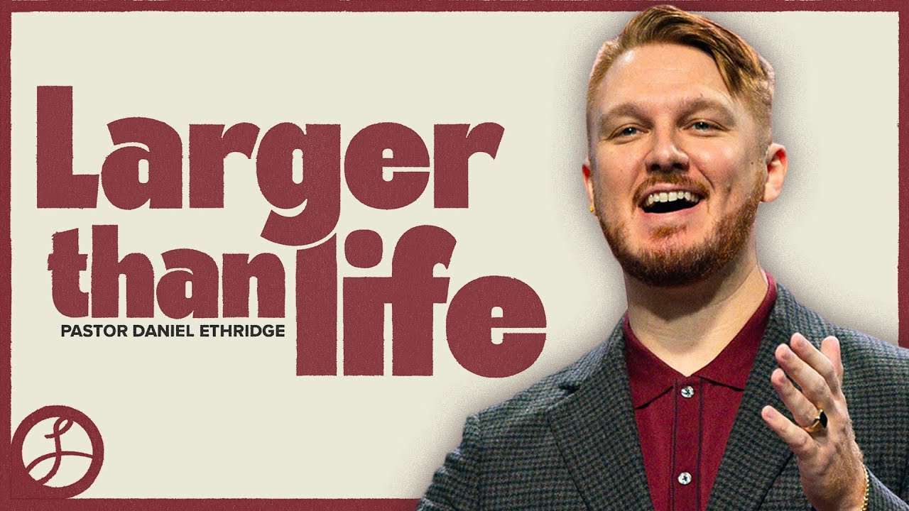 Larger than Life | Pastor Daniel Ethridge | Liberty Live Church
