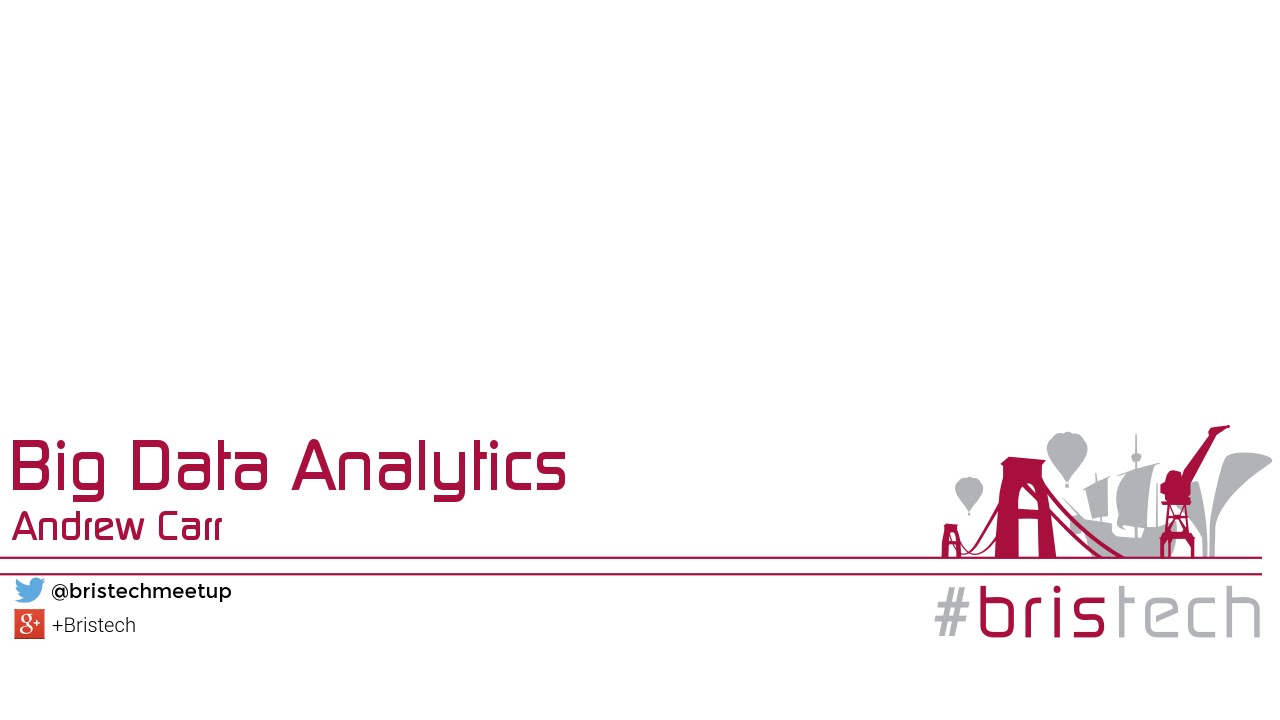 Andrew Carr - Big Data Analytics - Bristech meetup November 2015