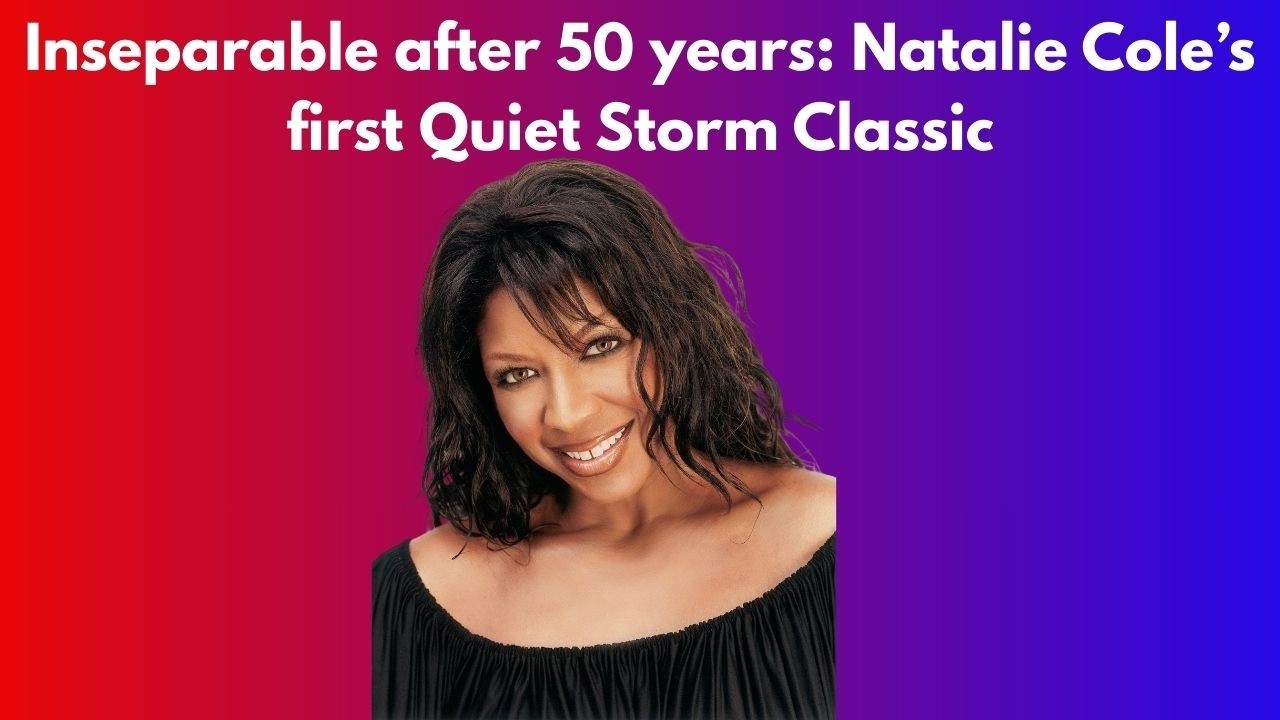 Inseparable by Natalie Cole: A Quiet Storm Classic 50 years later