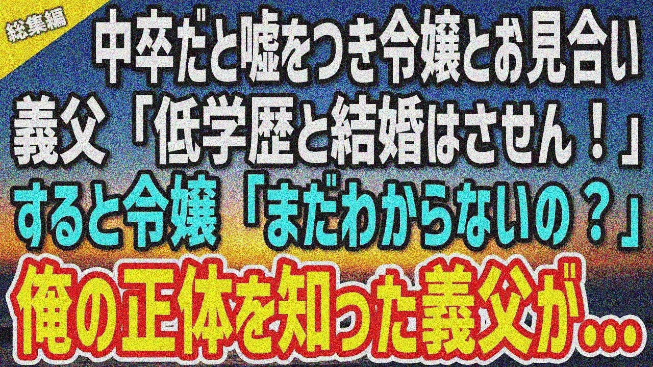 【感動】中卒を装い社長令嬢とお見合いした俺。義父「低学歴とは結婚させん！」→令嬢「まだわからないの？」正体を知った義父が…【総集編】