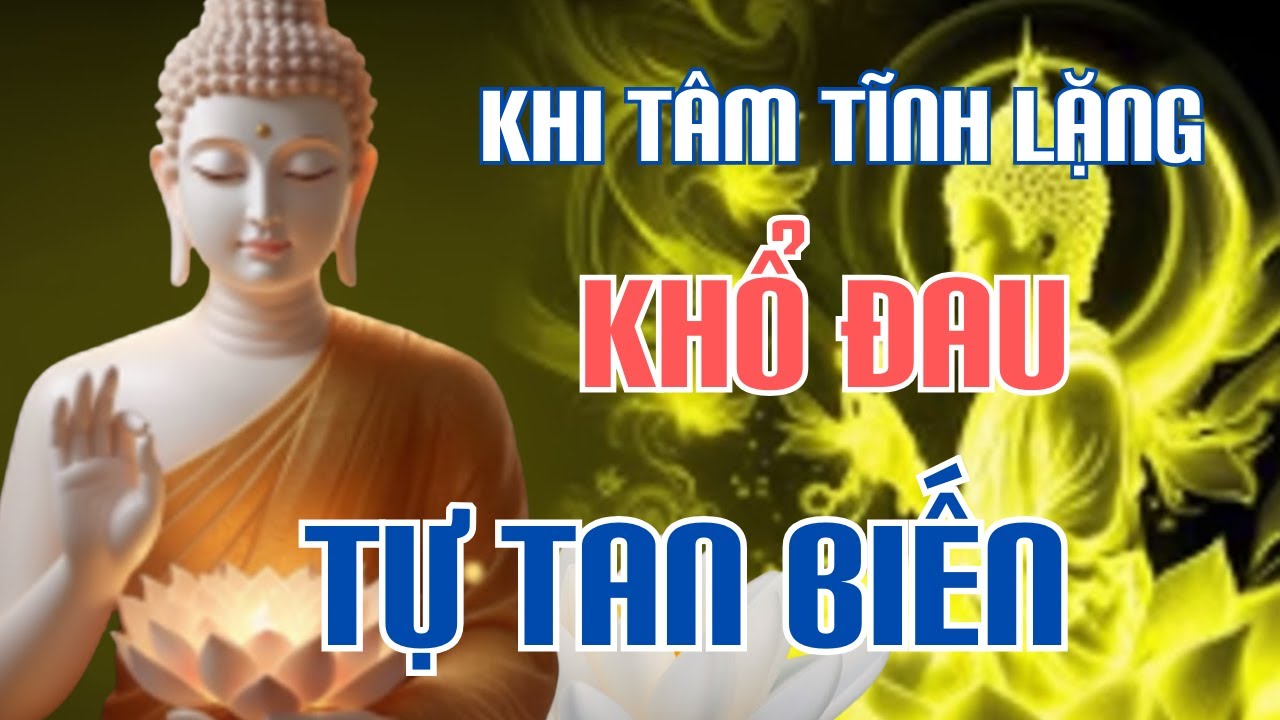 Bí Mật Phật Dạy: Khi Tâm Tĩnh Lặng, Khổ Đau Sẽ Tự Biến Mất – Ai Nghe Cũng Thay Đổi