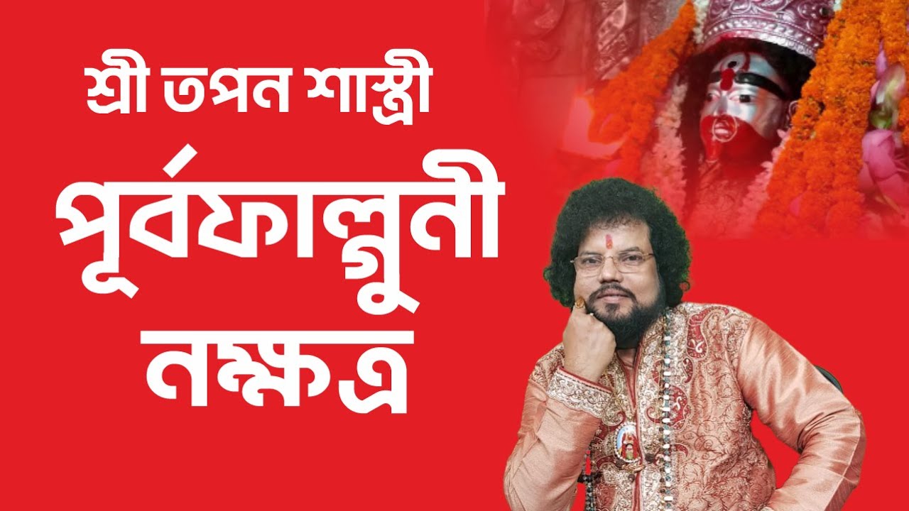পূর্বফাল্গুনী নক্ষত্রের জাতক-জাতিকারা কেমন হয় - Astrologer Shree Tapan Shastri