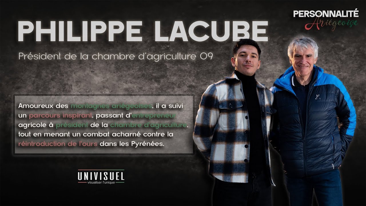 PHILIPPE LACUBE : PRÉSIDENT CHAMBRE AGRICULTURE ARIÈGE, PARCOURS PERSONNEL, COMBAT, RÉUSSITE, DOUTES