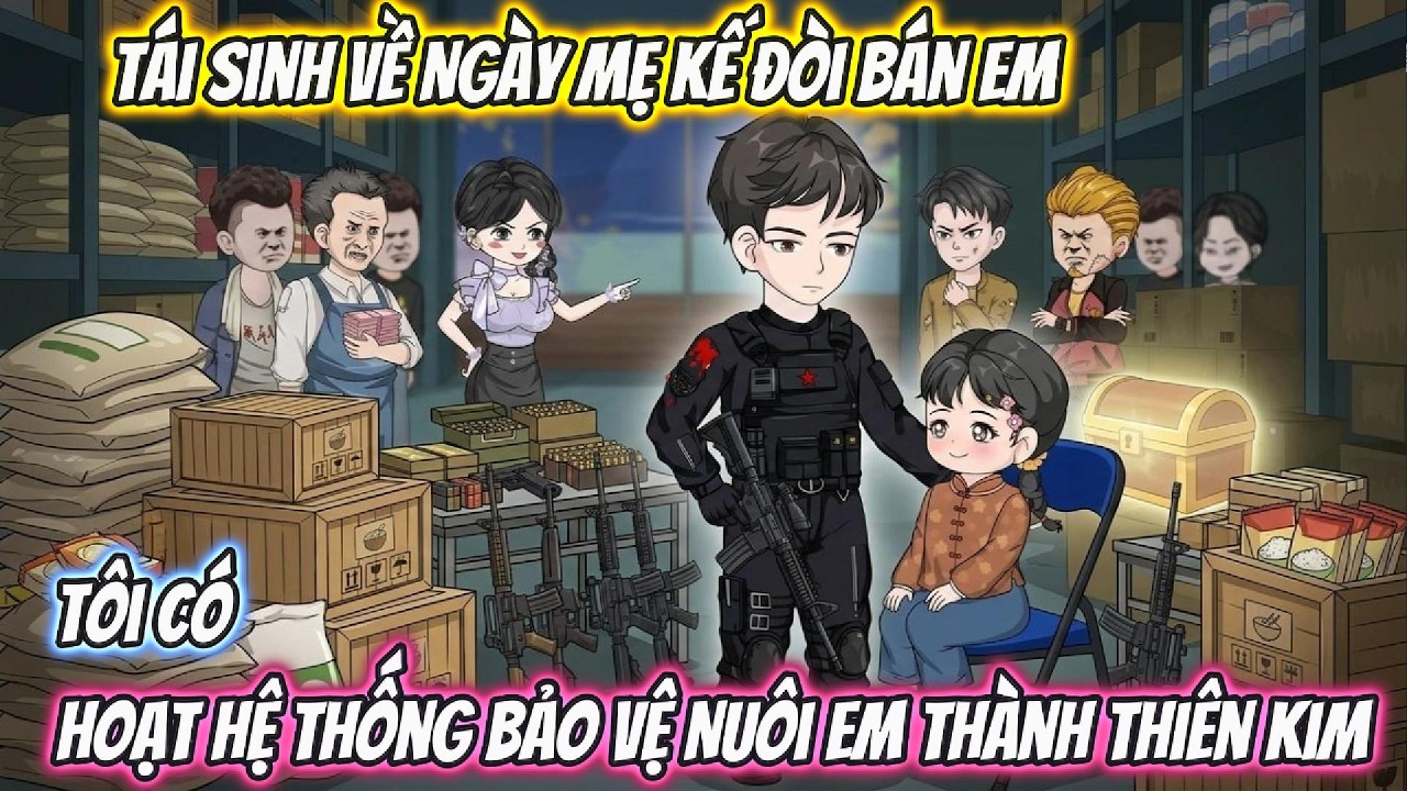 Tái Sinh Về Ngày Mẹ Kế Đòi Bán Em, Tôi Thức Tỉnh Hệ Thống Bảo Vệ Nuôi Em Thành Thiên Kim