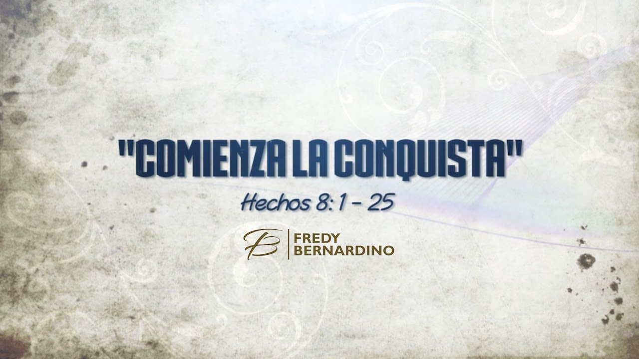 COMIENZA LA CONQUISTA (O24 HECHOS 8.1-25)