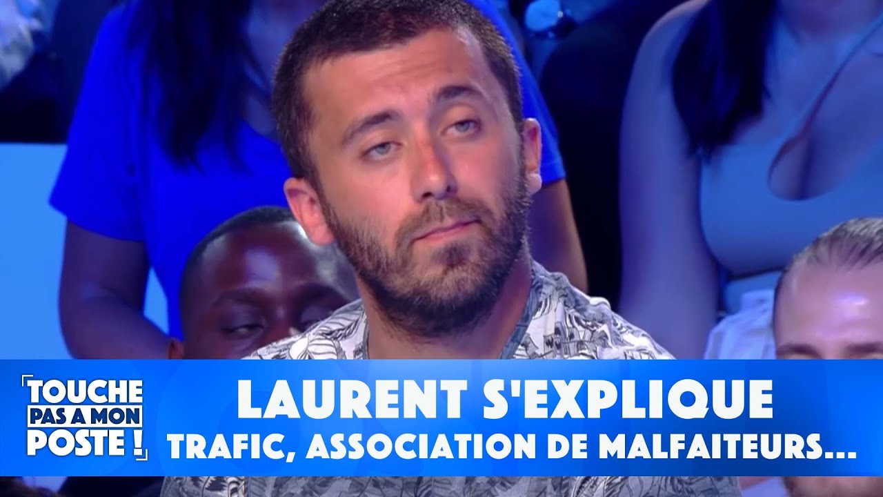 Trafic de stupéfiants, détention d'armes, association de malfaiteurs : Laurent s'explique dans TPMP