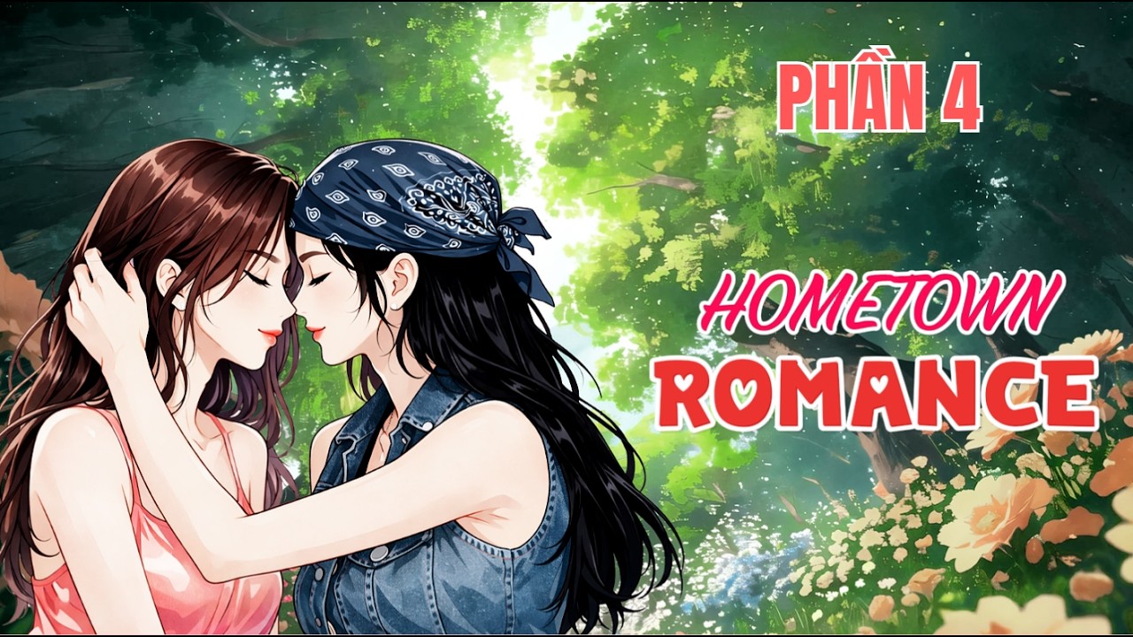 [ GL ] HOMETOWN ROMANCE |  PHẦN 4  ( CHƯƠNG  16 -  20) #bachhoptieuthuyet