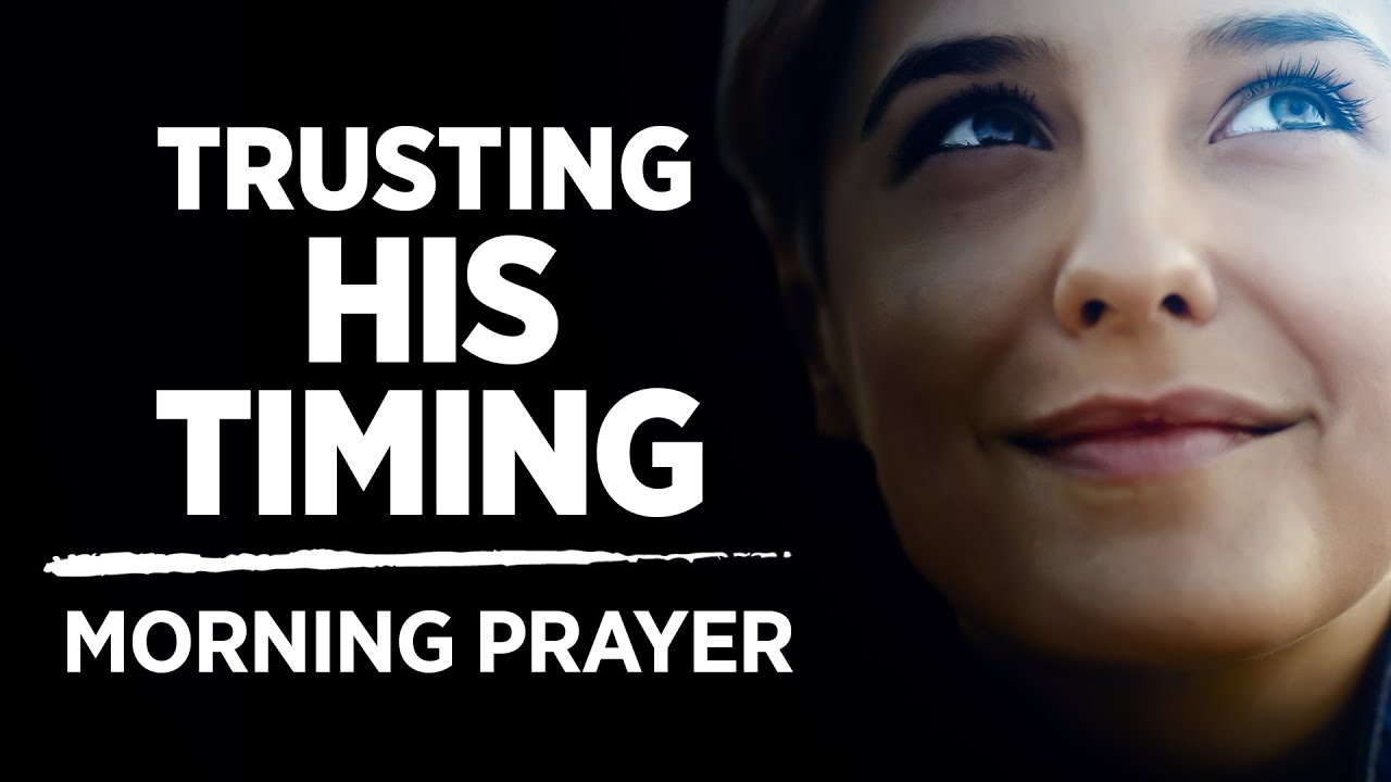 Wait On God and Trust His Timing | A Blessed Morning Prayer To Begin The Day