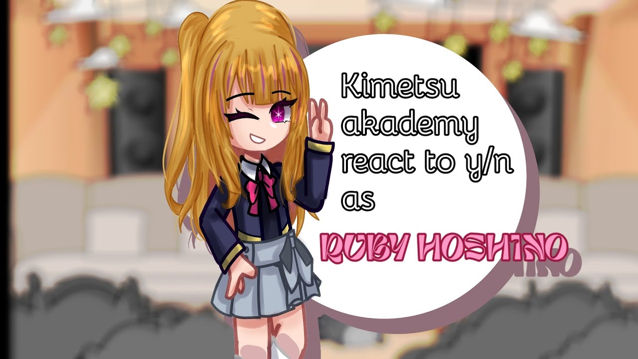 Kimetsu akademy react to y/n as Ruby Hoshino ★ 1 part only ★bad english★