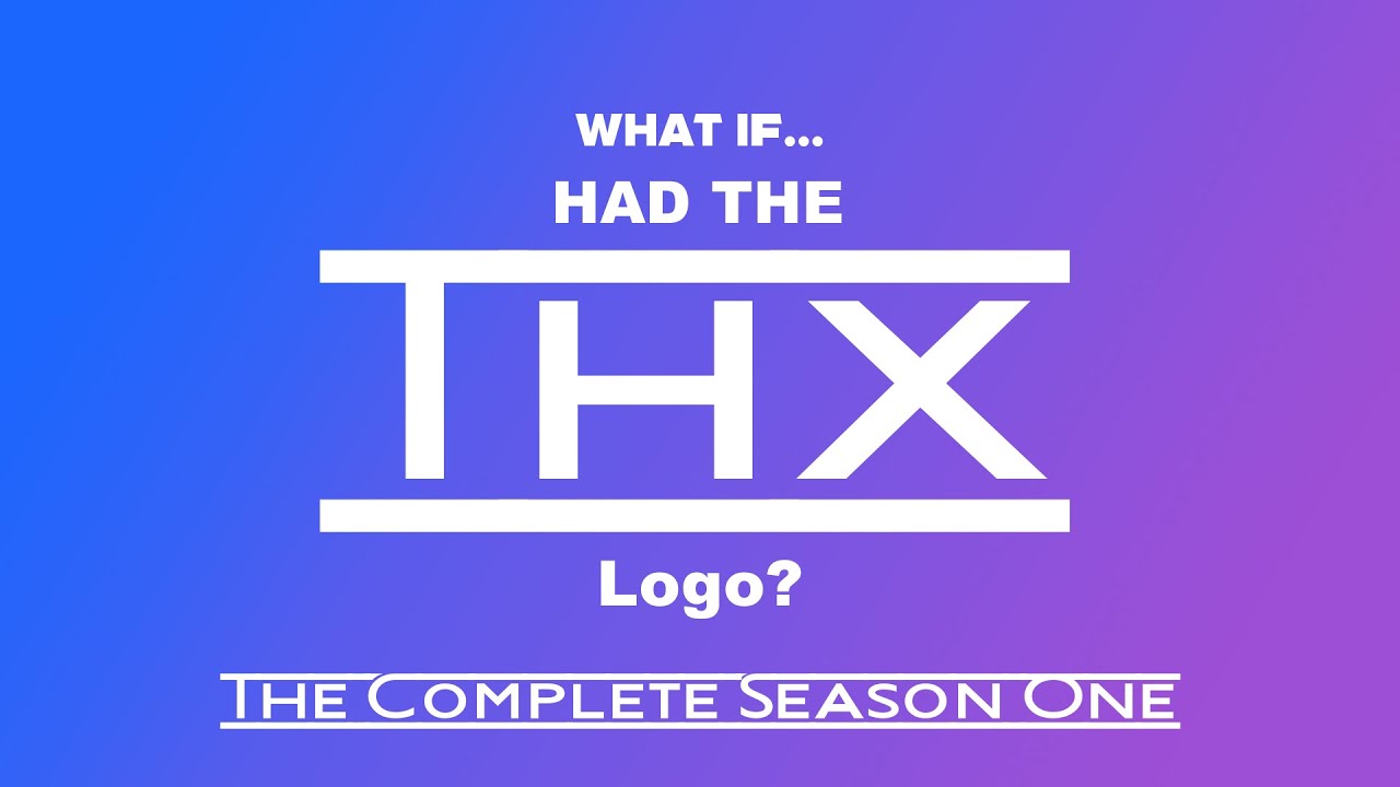 What if... had the THX logo? (The Complete 1st Season)