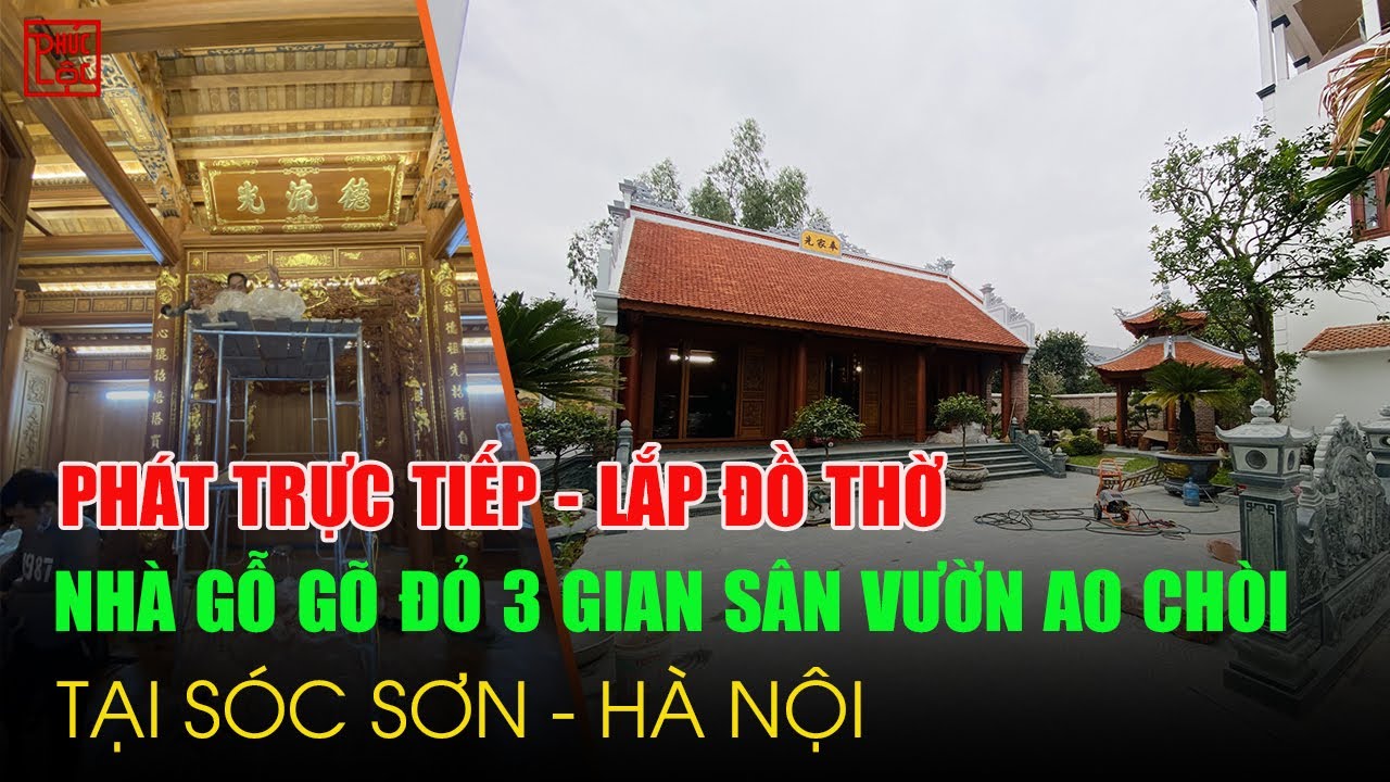🔴 Phát trực tiếp nhà gỗ gõ đỏ 3 gian giai đoạn lắp đồ thờ tại Sóc Sơn Hà Nội