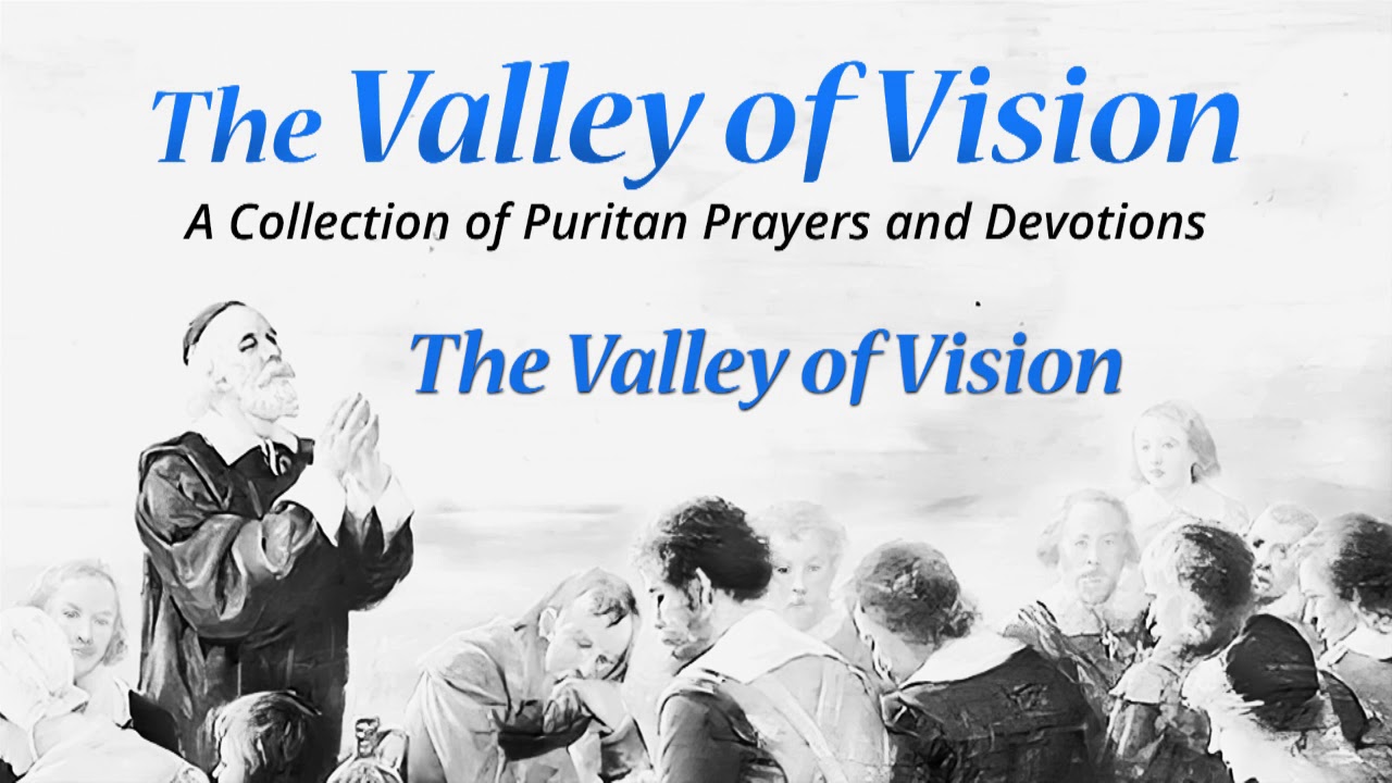 The Valley Of Vision A Puritan Prayer
