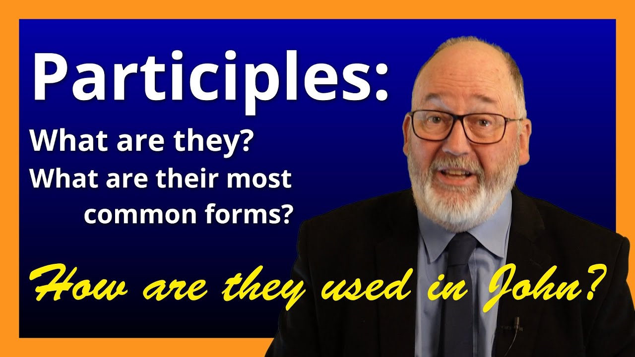Int3Jn Participles: What are they? What are their most common forms? How are they used in John?