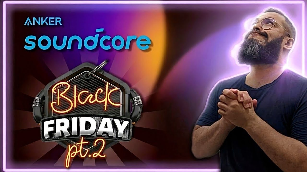 SOUNDCORE BY ANKER | BLACK FRIDAY DE VERDADE PARTE 2