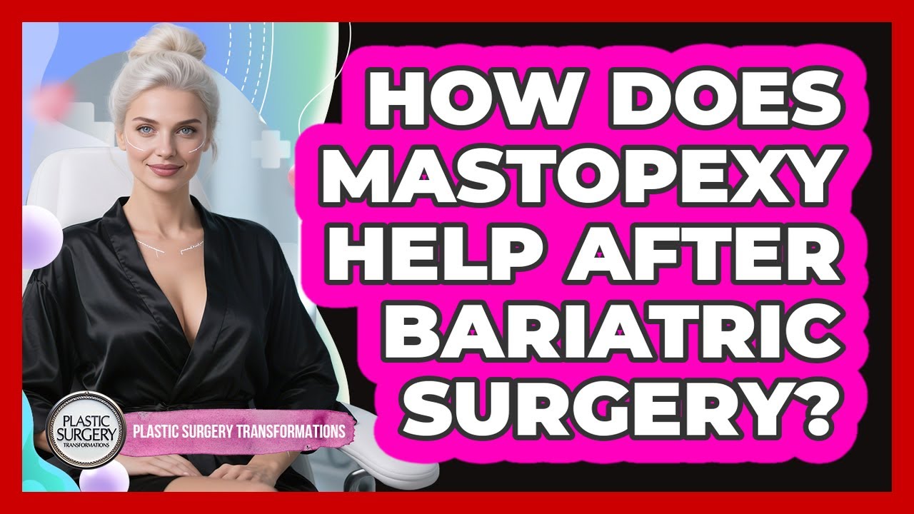 How Does Mastopexy Help After Bariatric Surgery? - Plastic Surgery Transformations