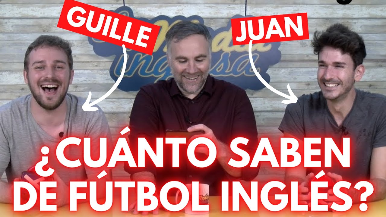 ¿CUÁNTO SABEN GUILLE Y JUAN DE FÚTBOL INGLÉS?
