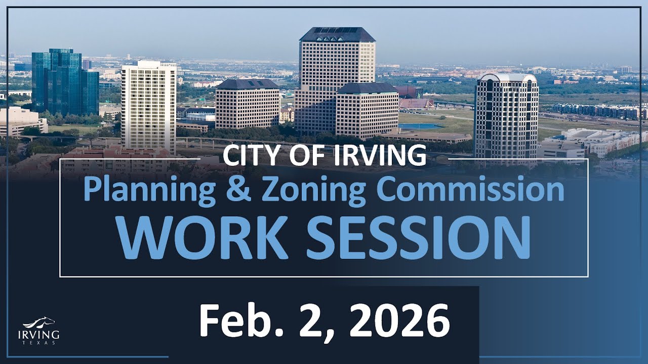 City of Irving | Planning & Zoning Commission Work Session February 2, 2026