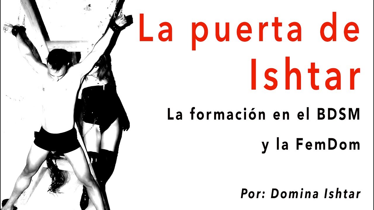 Domina Ishtar - La Formaci&oacute;n en el BDSM y en la FemDom (Dominaci&oacute;n femenina)