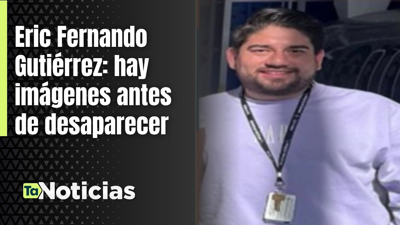Eric Fernando Guti&eacute;rrez: hay im&aacute;genes antes de desaparecer - Teleantioquia Noticias