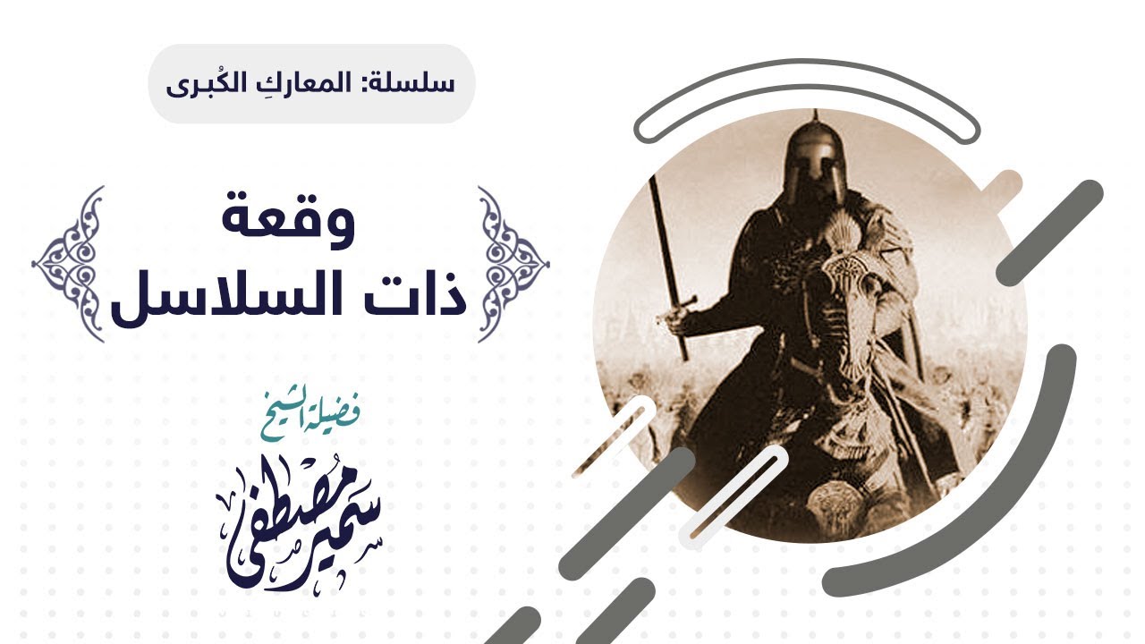 سلسلة المعارك الكبــرى |( وقعـــة ذات الســـلاســـل )| للشيخ سمير مصطفى
