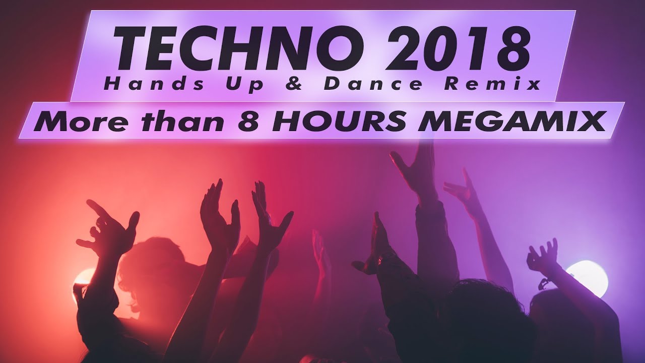 TECHNO 2018 more than 8 HOURS Best Hands Up Remix MEGAMIX