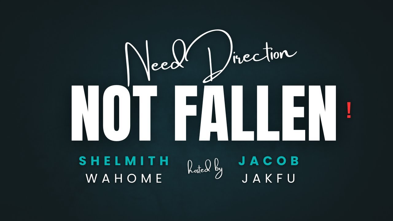 NOT FALLEN, NEED DIRECTION | SHELMITH  WAHOME & JACOB JAKFU