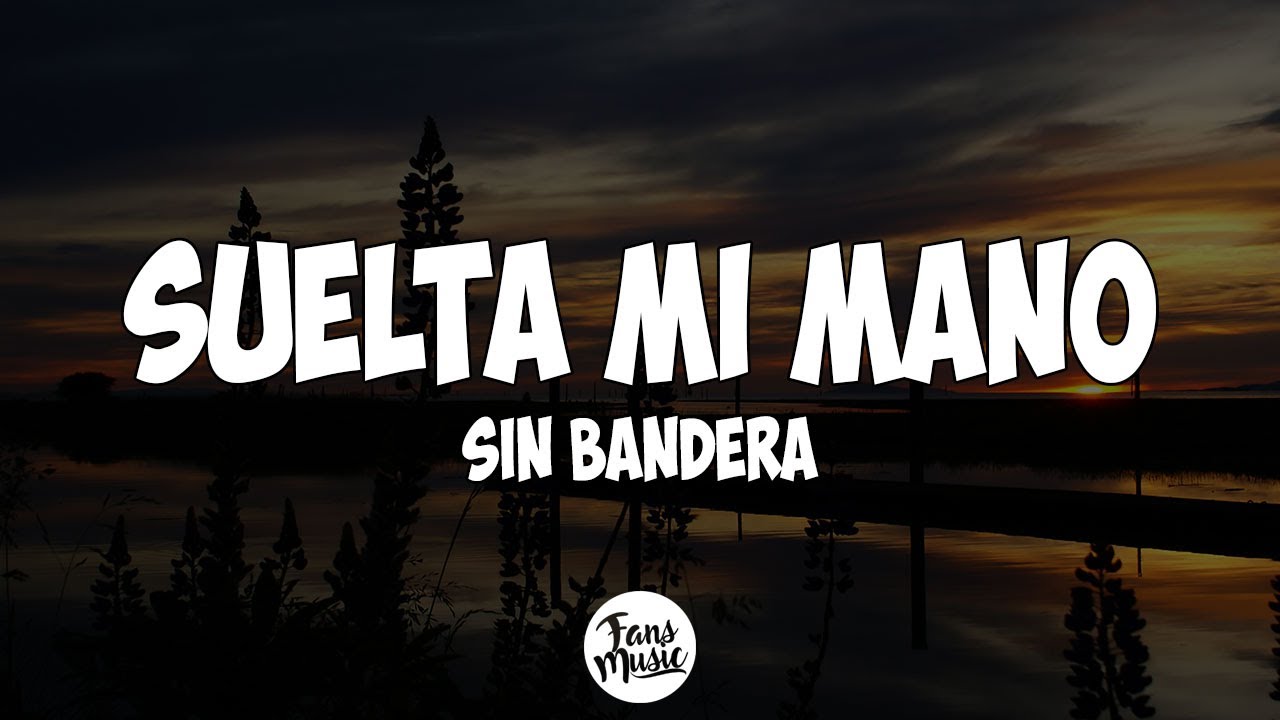 Sin Bandera - Suelta Mi Mano (Letra)