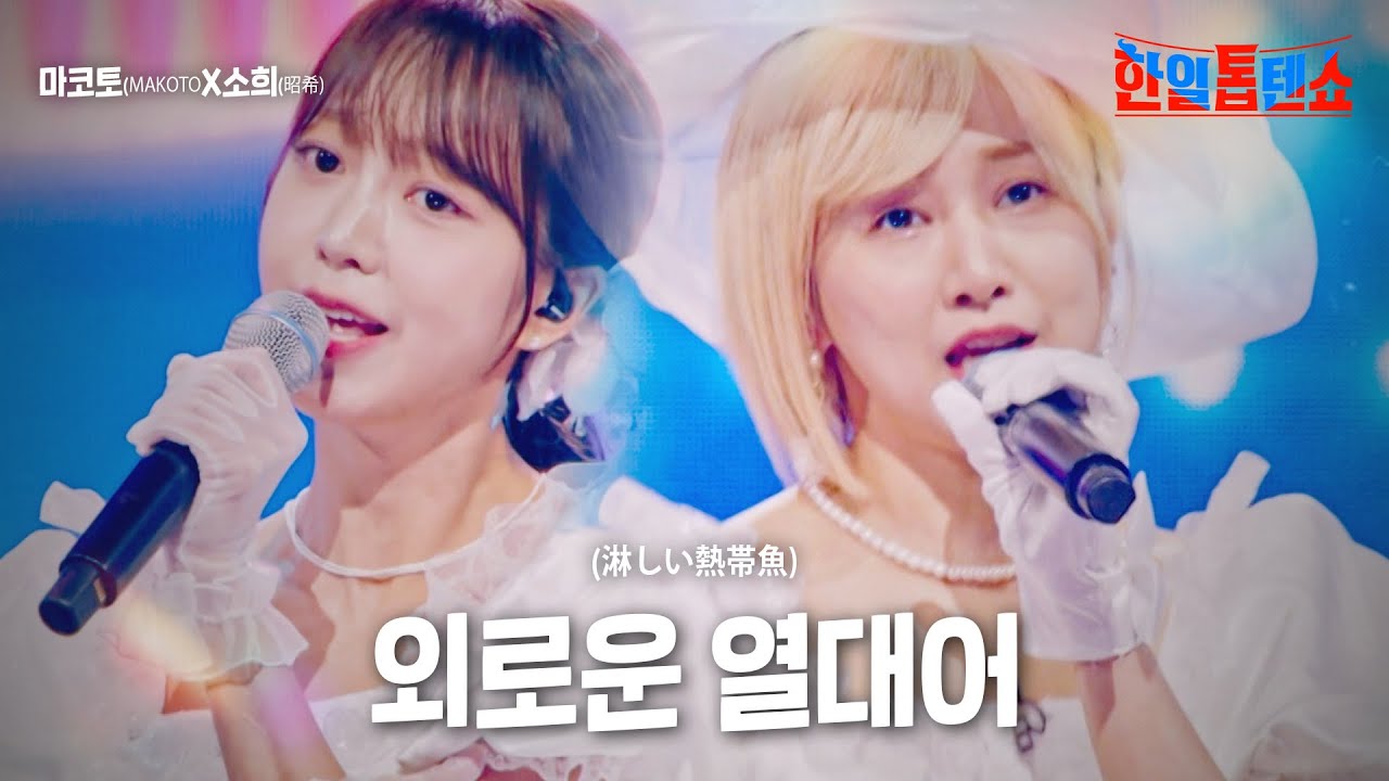 마코토(MAKOTO)X소희(昭希) - 외로운 열대어(淋しい熱帯魚)｜한일톱텐쇼 6회